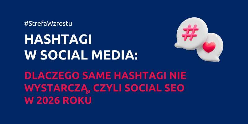 Hashtagi w social media sprawdź co działa w 2026 roku